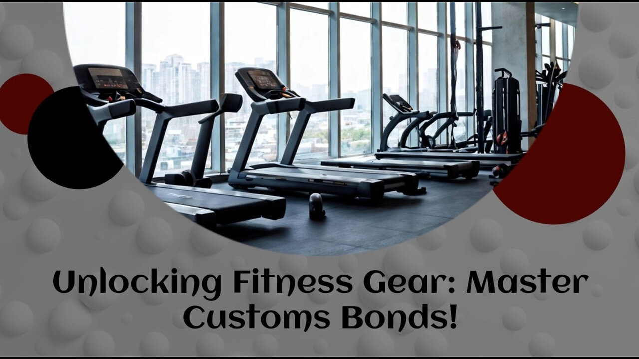 Unlocking Success: Customs Bonds for Fitness Equipment Importers