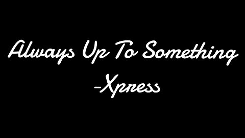 Always Up To Something -Xpress