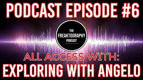 Episode #6 - Exploring With Angelo on All Access - The Freaktography Podcast