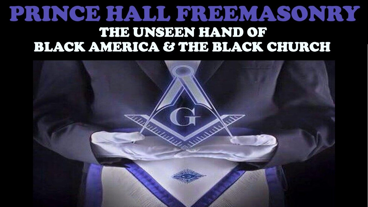 PRINCE HALL FREEMASONRY: THE UNSEEN HAND OF BLACK AMERICA & THE BLACK CHURCH