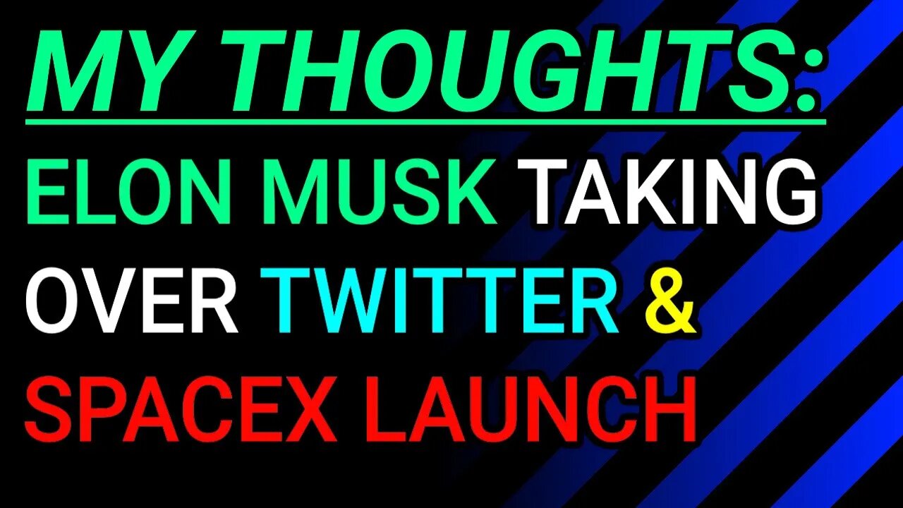 My Thoughts: Elon Musk Taking Over Twitter, SpaceX Launch