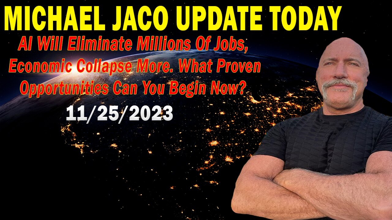 Michael Jaco Update Today Nov 25: "AI Will Eliminate Millions Of Jobs, Economic Collapse More"