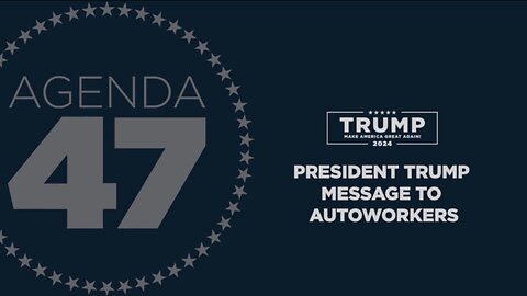 PRESIDENT TRUMP’S MESSAGE TO AUTOWORKERS