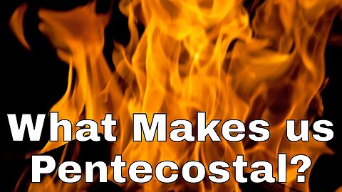 What makes us Pentecostal