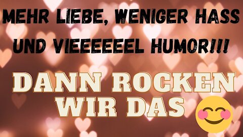 Mehr Liebe und Humor!!! Jetzt!!!