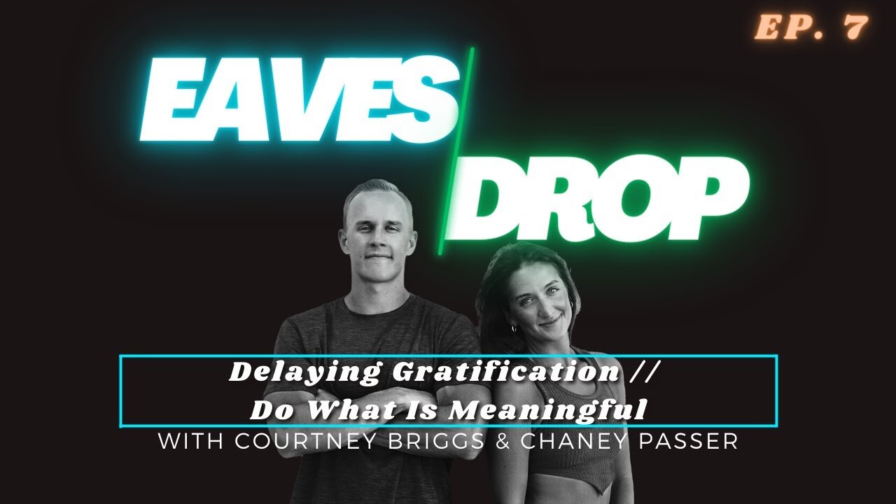 Eavesdrop Podcast - Ep 7: Delaying Gratification // Do What Is Meaningful