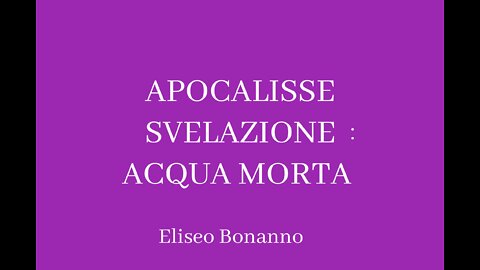 APOCALISSE SVELAZIONE : ACQUA MORTA VIDEO DEL 29- 06-2015.