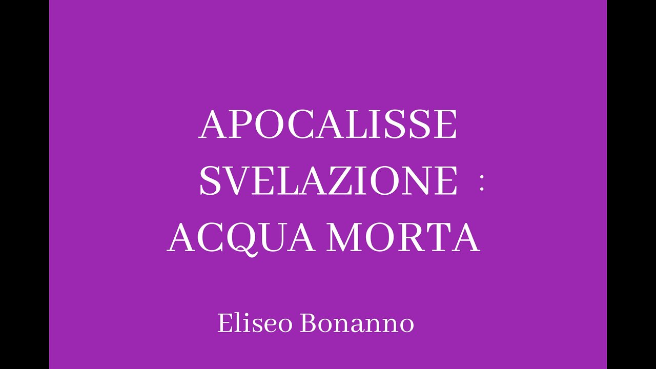 APOCALISSE SVELAZIONE : ACQUA MORTA VIDEO DEL 29- 06-2015.