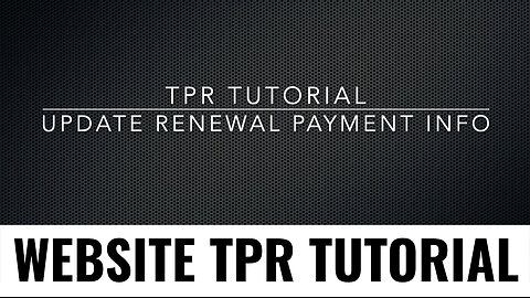 TPR TUTORIAL: Updating your TPR Renewal Payment Information