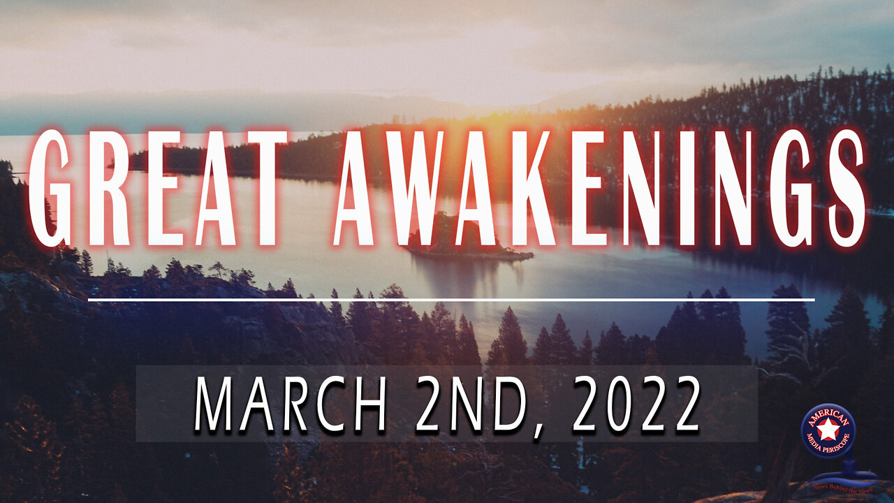 GREAT AWAKENINGS | March 2nd, 2022