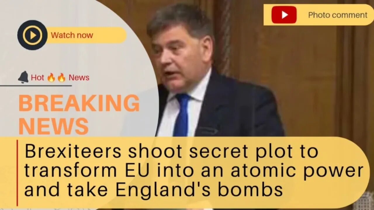 Brexiteers shoot secret plot to transform EU into an atomic power and take England's bombs