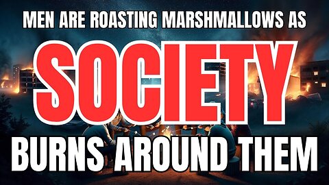 Men are Watching Society Burn While Roasting Marshmallows