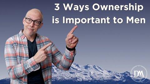 3 Ways Ownership is Important to Men