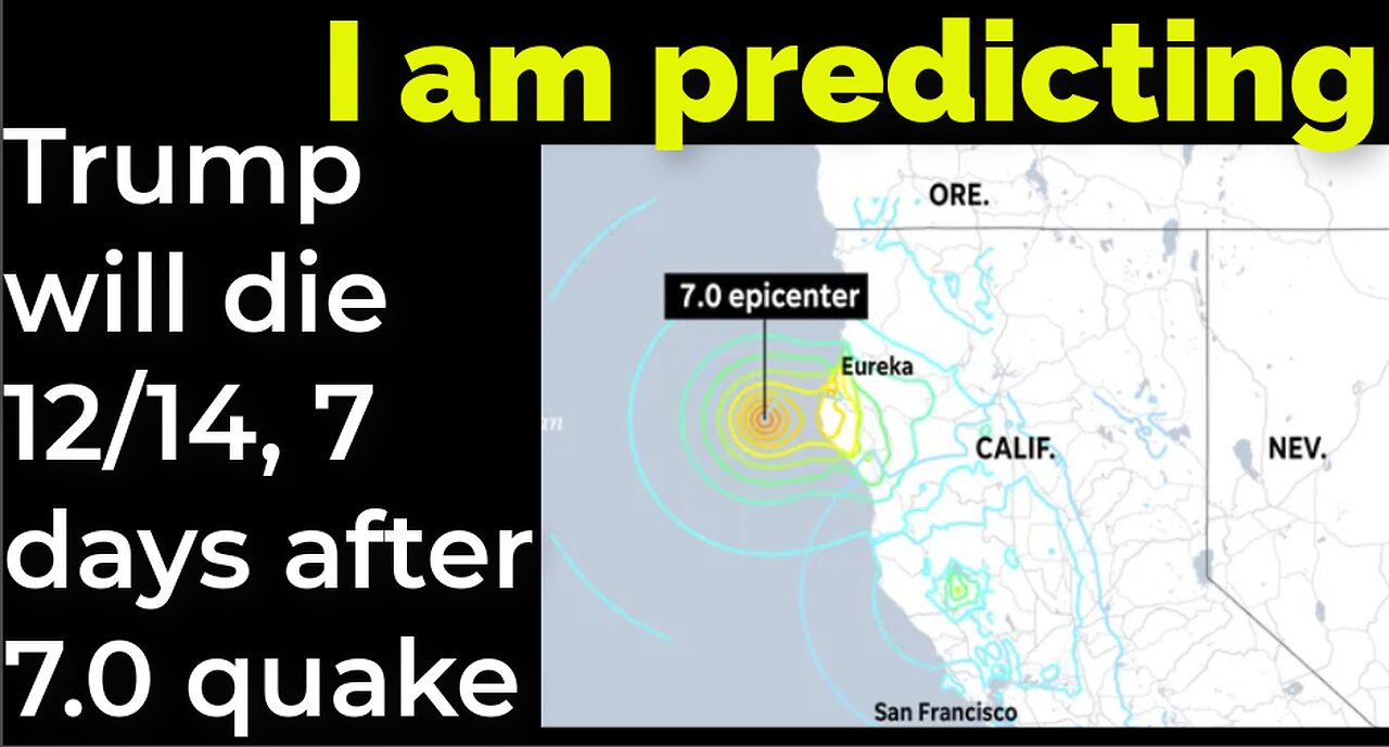 I am predicting: Trump will die 12/14, 7 days after 7.0 quake