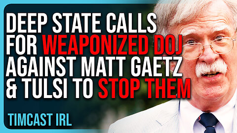 Deep State Calls For WEAPONIZED DOJ Against Matt Gaetz & Tulsi To STOP THEM