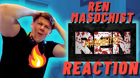 Ren - Masochist - IRISH REACTION - REN SENDS A MESSAGE!