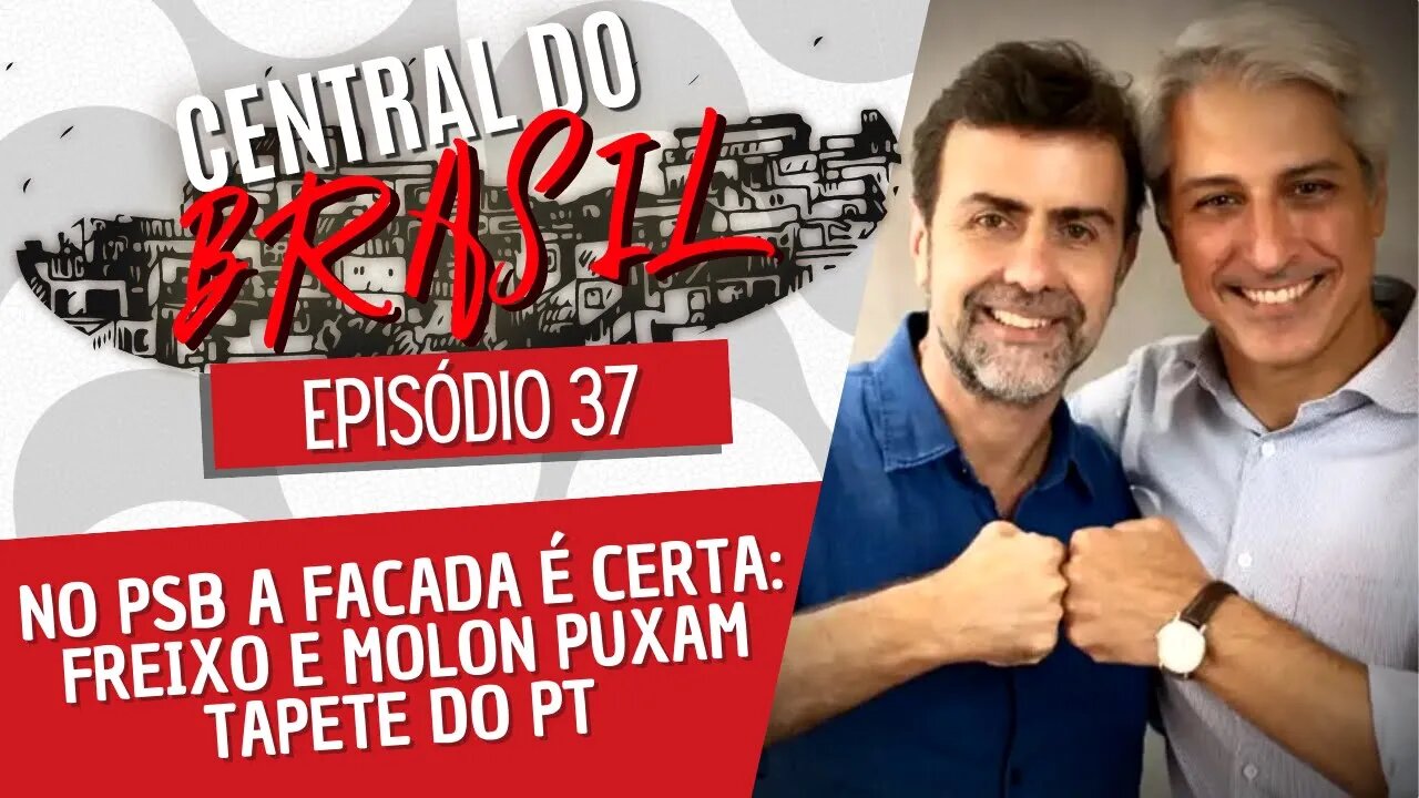 No PSB a facada é certa: Freixo e Molon puxam tapete do PT - Central do Brasil nº 37 - 04/08/22