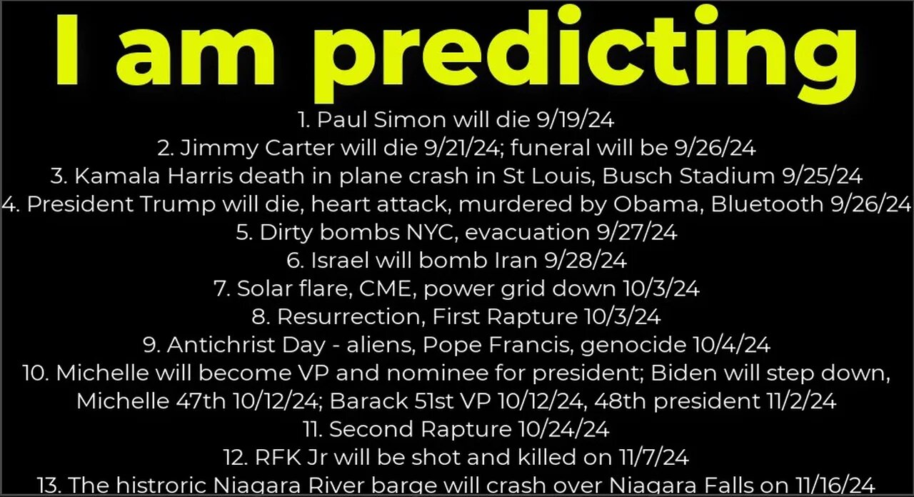 I am predicting- Harris will crash 9/25; Trump will die 9/26; Obama president 11/2/24