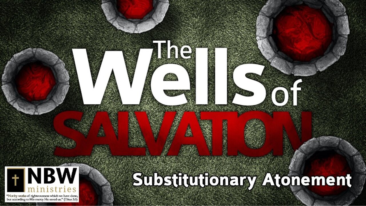 The Wells of Salvation (Substitutionary Atonement Part 1)