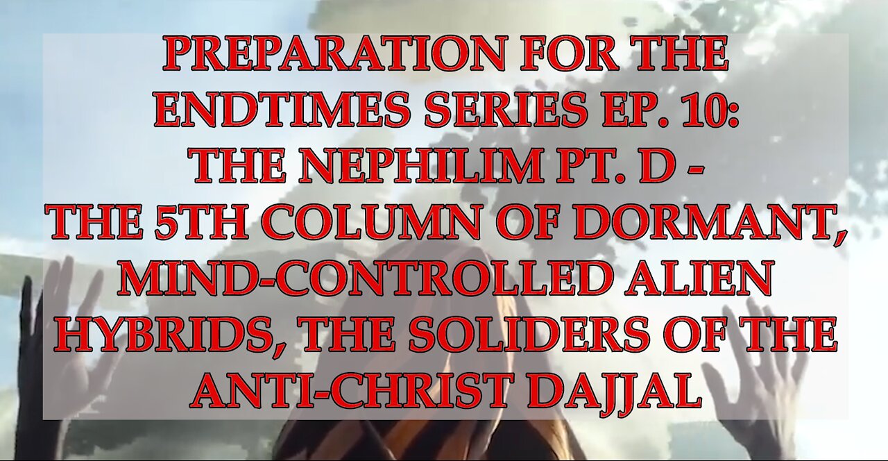 Preparation for The Endtimes Ep 10 (w/audo): Nephilim pt d - The 5th Column of Dormant Alien Hybrids