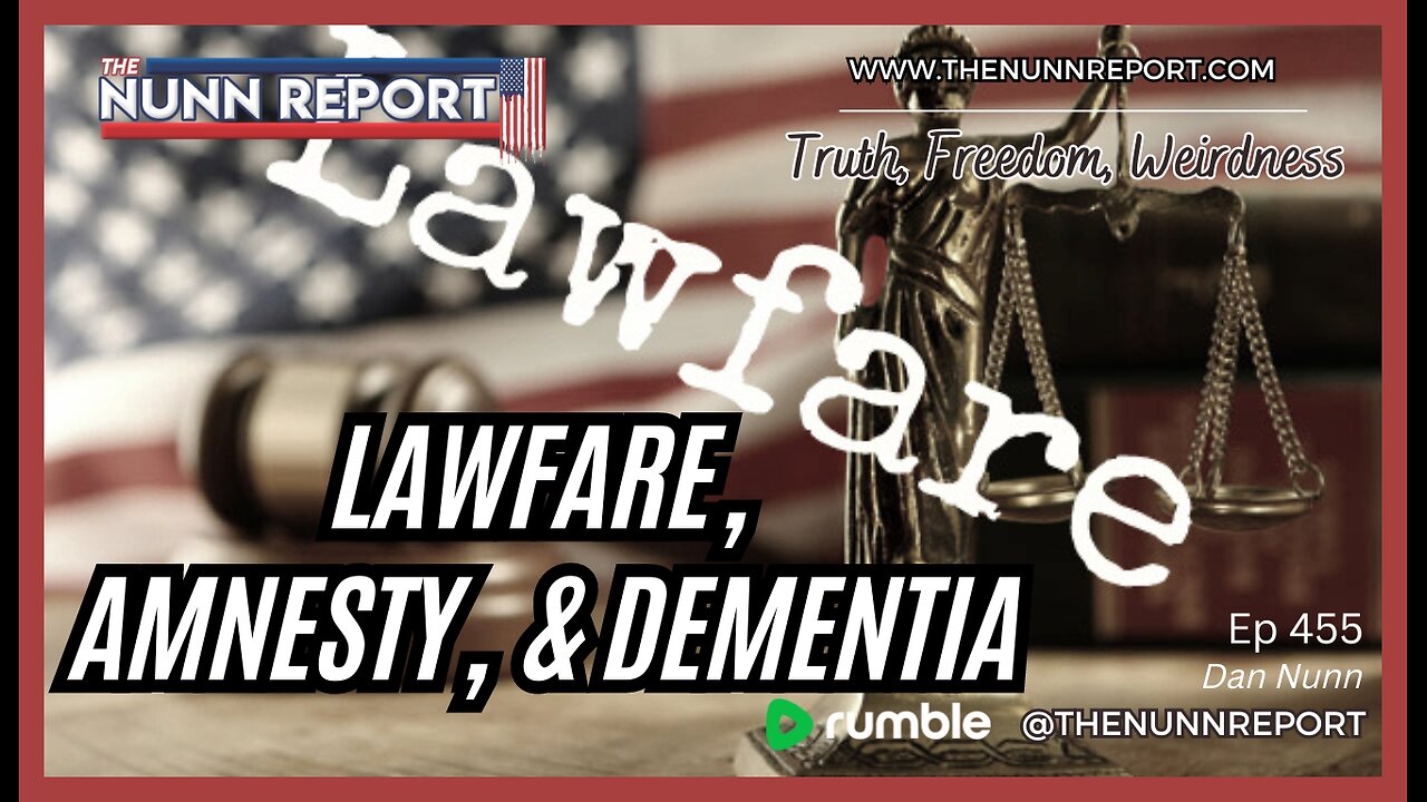 Ep 455 Lawfare Has Just Begun | Amnesty | Dementia - The Nunn Report w/ Dan Nunn