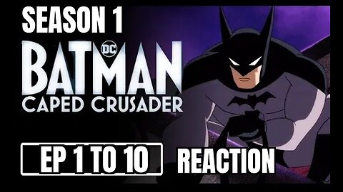 Batman: Caped Crusader, Season 1, Ep 1 to 10, Reaction, WARNING SPOILERS