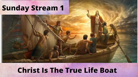 Sunday Stream 1 - Christ Is The True Lifeboat