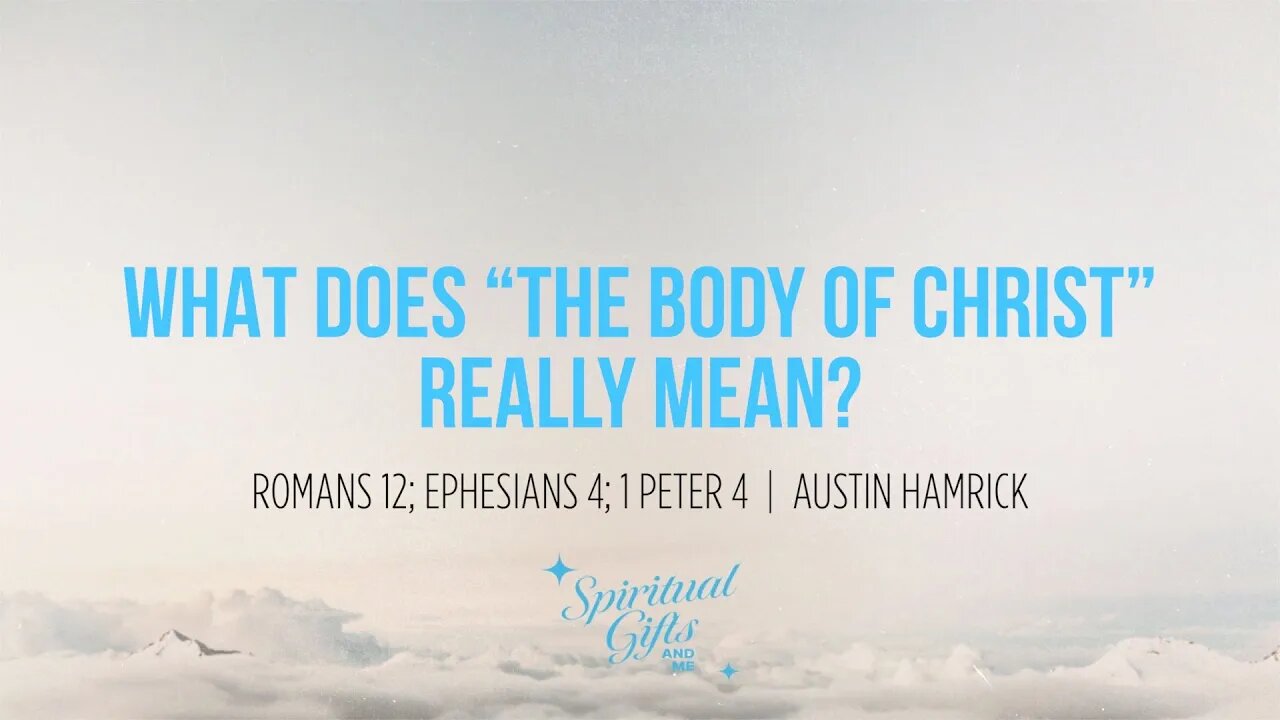 Spiritual Gifts & Me #5: What Does “The Body of Christ” Really Mean? | Austin Hamrick