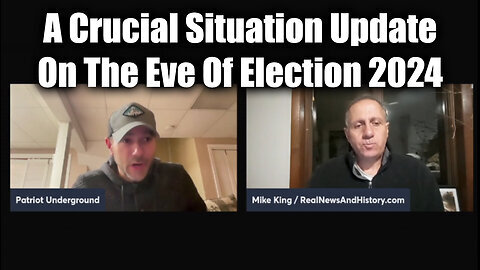 Mike King & Patriot Underground Nov 4 - A Crucial Situation Update On The Eve of Election 2024