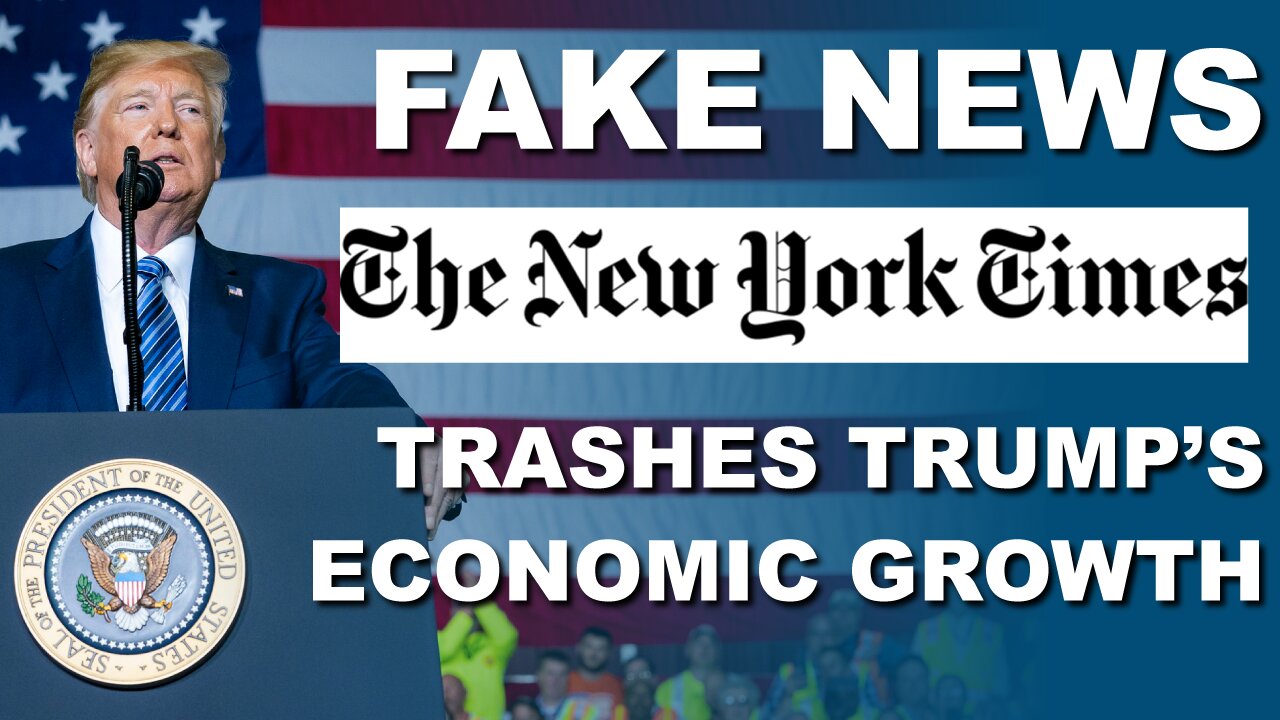 Fake News New York Times Trashes Trump's Economic Growth