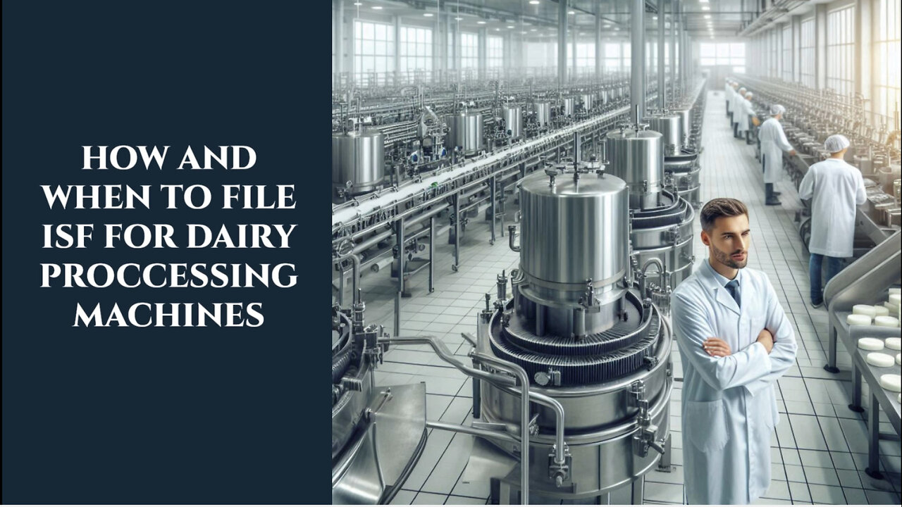 Mastering the ISF for Dairy Processing Machines: A Guide to Smooth Imports!