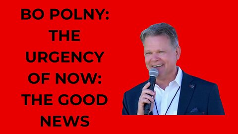 BO POLNY: THE URGENCY OF NOW: THE GOOD NEWS