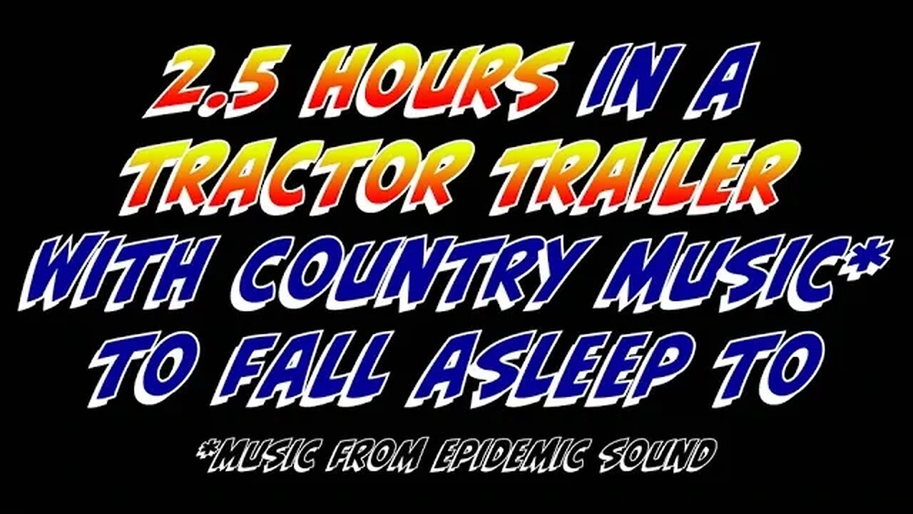 2.5 Hours in a Tractor Trailer with Country Music to Fall Asleep to.