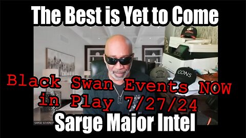 Sarge Special Intel Report 7/27/24 - Black Swan Events NOW in Play!