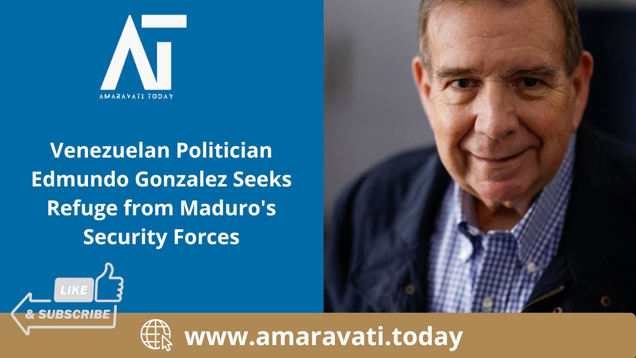 Venezuelan Politician Edmundo Gonzalez Seeks Refuge from Maduro's Security Forces | Amaravati Today