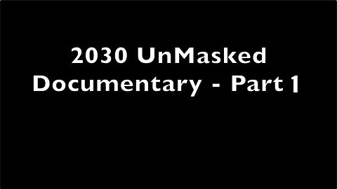 2030 UnMasked Documentary Connecting COVID19, Masks, Vaccines, The Banking System - Part 1