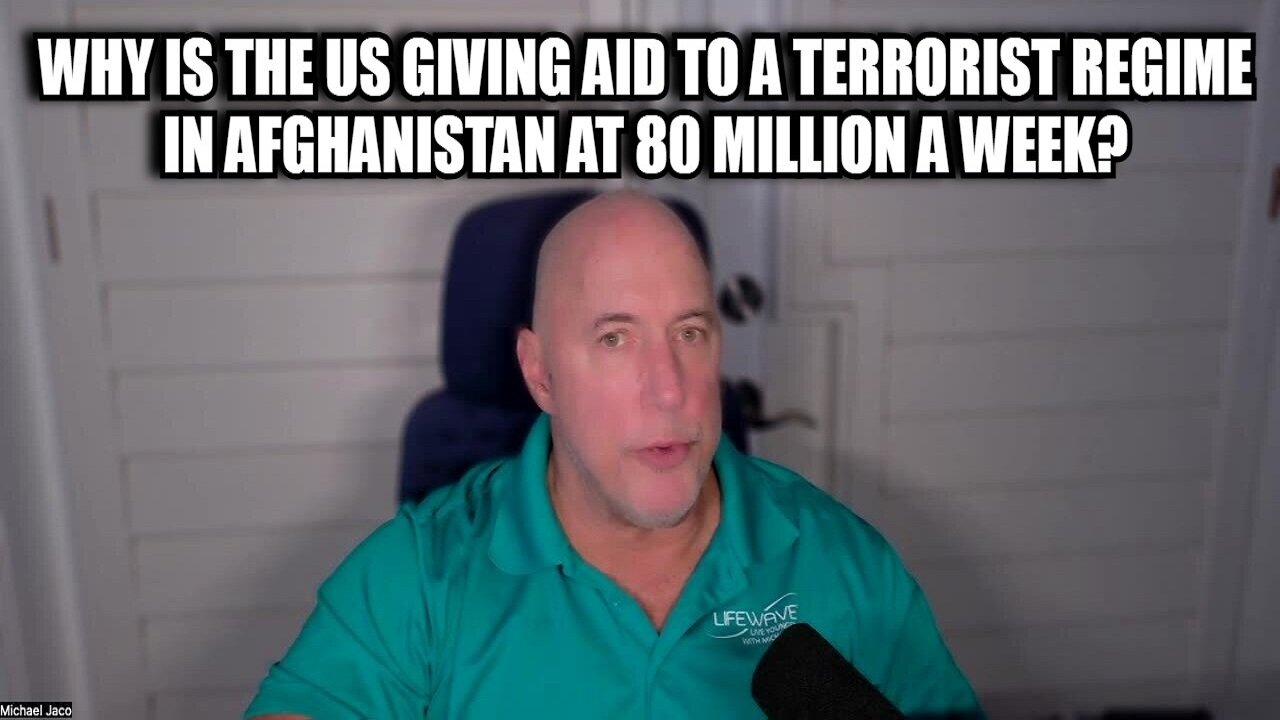 Michael Jaco: Why Is The US Giving Aid to A Terrorist Regime in Afghanistan at 80 Million a Aeek?