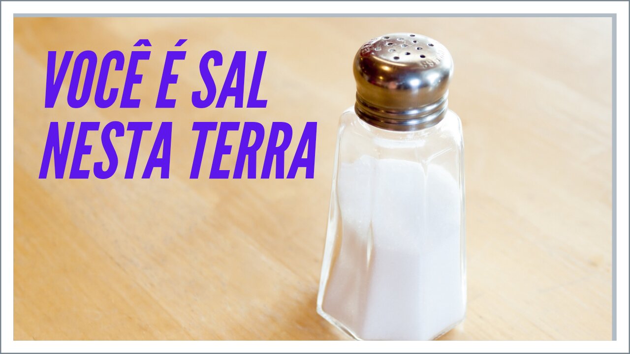 VOCÊ É SAL NESTA TERRA.