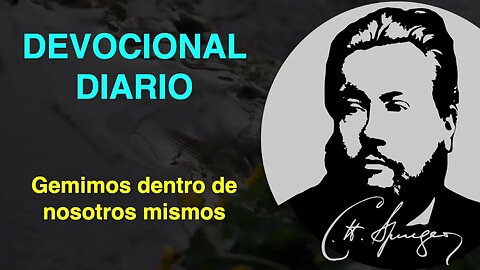 Gemimos dentro de nosotros mismos (Romanos 8:23) Devocional de hoy Charles Spurgeon