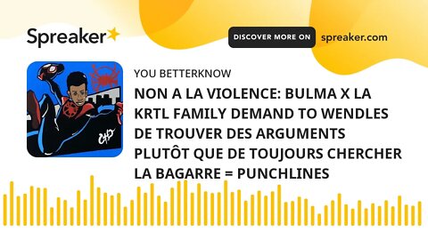 NON A LA VIOLENCE: BULMA X LA KRTL FAMILY DEMAND TO WENDLES DE TROUVER DES ARGUMENTS PLUTÔT QUE DE T