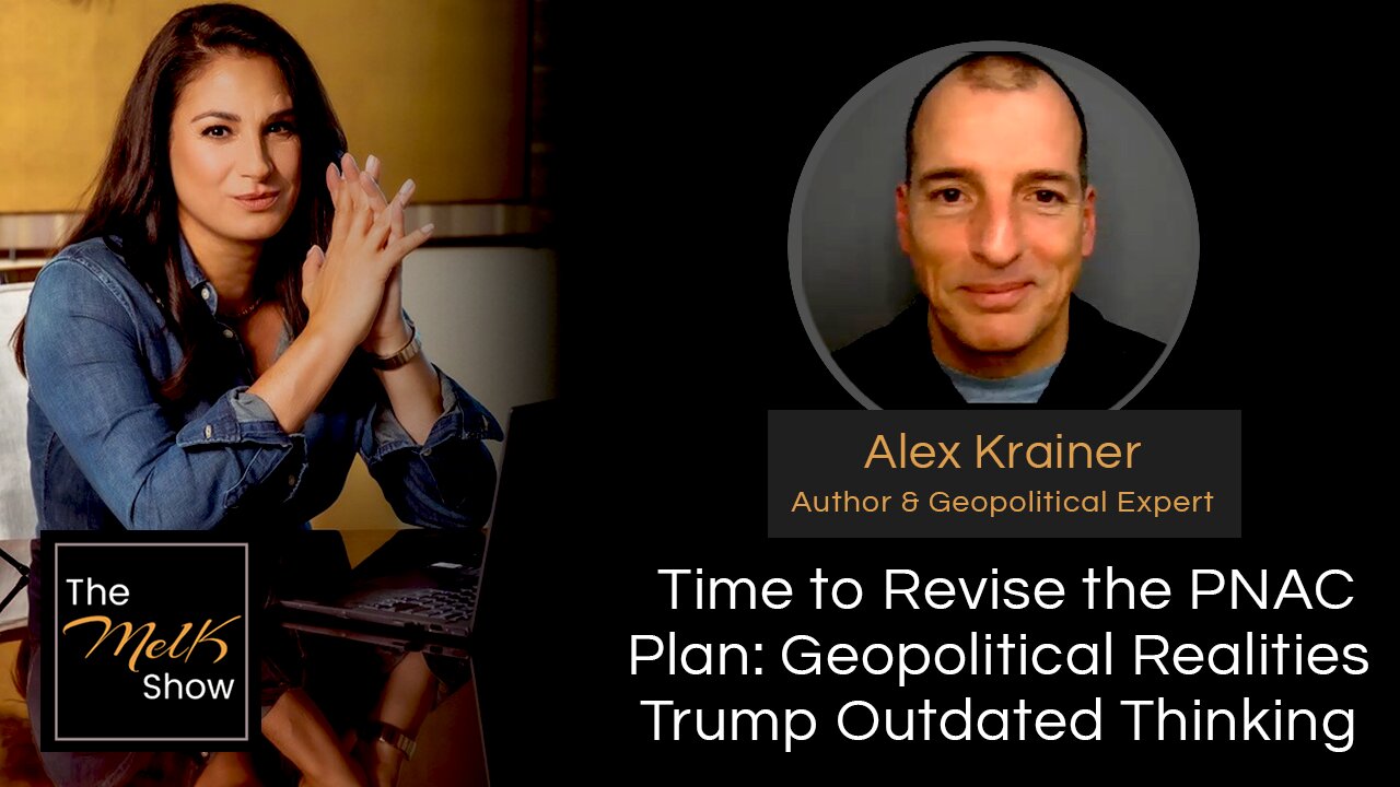 Mel K & Alex Krainer | Time to Revise the PNAC Plan: Geopolitical Realities Trump Outdated Thinking