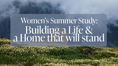 Women's Bible Study | Building A Life And A Home That Will Stand