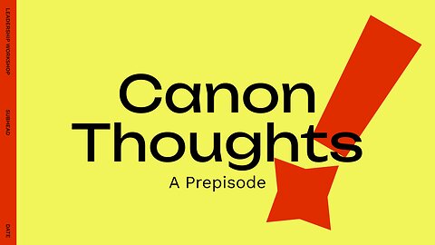 Canon Thoughts - A Prepisode