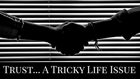 Trust...A Tricky Life Issue