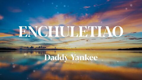 Daddy Yankee - ENCHULETIAO (Letras)