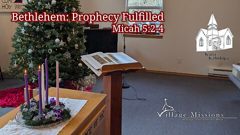 12.08.24 - Bethlehem: Prophecy Fulfilled - Micah 5:2-4