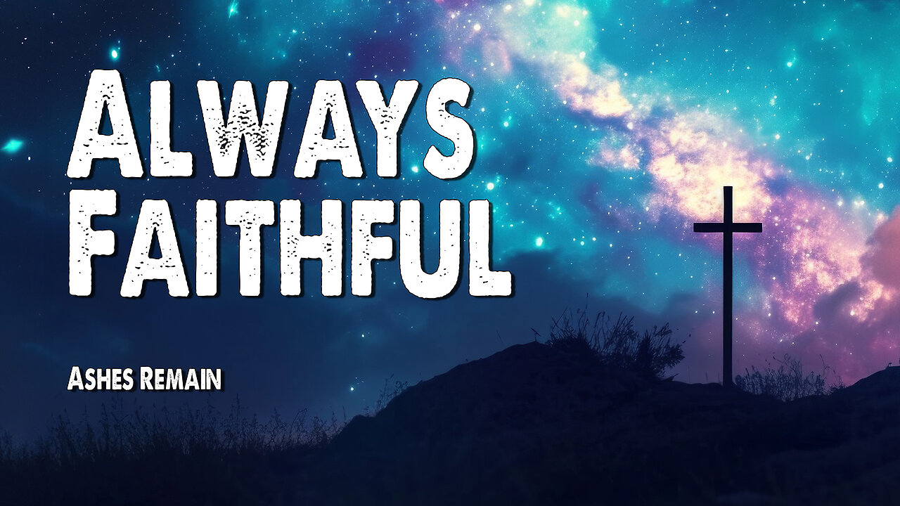 Always Faithful | Ashes Remain (Worship Lyric Video)