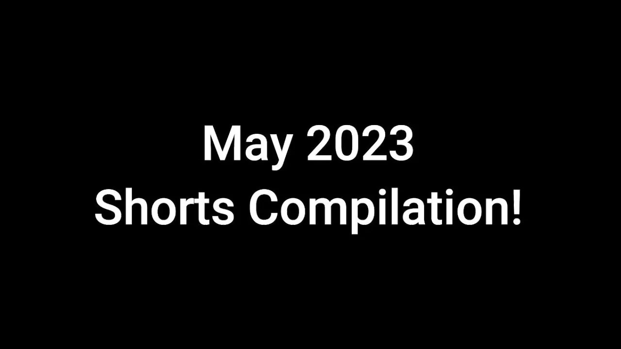May 2023 Shorts Compilation