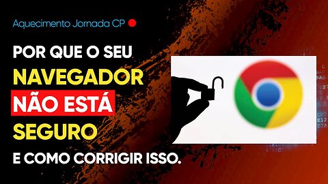 Por que o seu navegador NÃO está SEGURO e muito menos PRIVADO e como corrigir isso