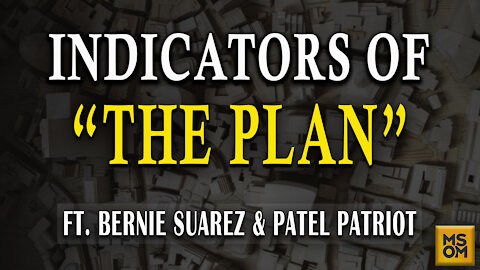 Indicators of “The Plan” with Bernie Suarez and Patel Patriot